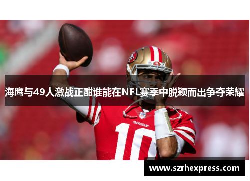 海鹰与49人激战正酣谁能在NFL赛季中脱颖而出争夺荣耀